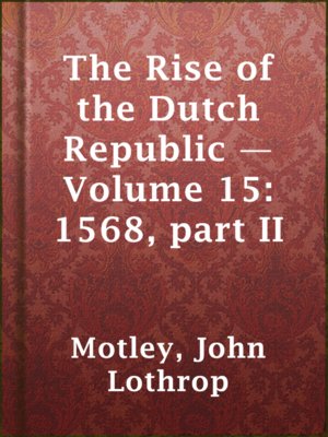 cover image of The Rise of the Dutch Republic — Volume 15: 1568, part II